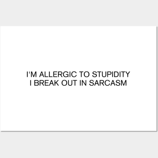 I'm Allergic To Stupidity I Break Out in Sarcasm Posters and Art